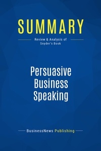 Publishing Businessnews - Summary: Persuasive Business Speaking - Review and Analysis of Snyder's Book.