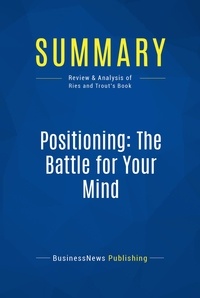 Publishing Businessnews - Summary: Positioning: The Battle for Your Mind - Review and Analysis of Ries and Trout's Book.