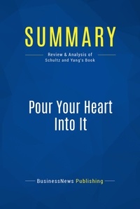 Publishing Businessnews - Summary: Pour Your Heart Into It - Review and Analysis of Schultz and Yang's Book.