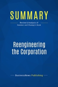 Publishing Businessnews - Summary: Reengineering the Corporation - Review and Analysis of Hammer and Champy's Book.