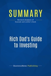 Publishing Businessnews - Summary: Rich Dad's Guide to Investing - Review and Analysis of Kiyosaki and Lechter's Book.