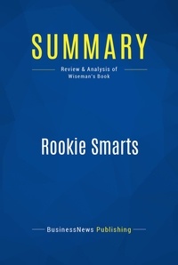 Publishing Businessnews et Liz Wiseman - Summary: Rookie Smarts - Review and Analysis of Wiseman's Book.