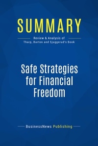 Publishing Businessnews - Summary: Safe Strategies for Financial Freedom - Review and Analysis of Van Tharp, Barton and Sjuggerud's Book.