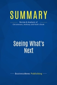 Publishing Businessnews - Summary: Seeing What's Next - Review and Analysis of Christensen, Anthony and Roth's Book.