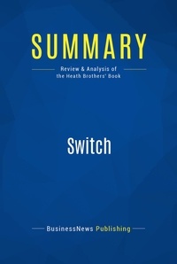 Publishing Businessnews - Summary: Switch - Review and Analysis of the Heath Brothers' Book.
