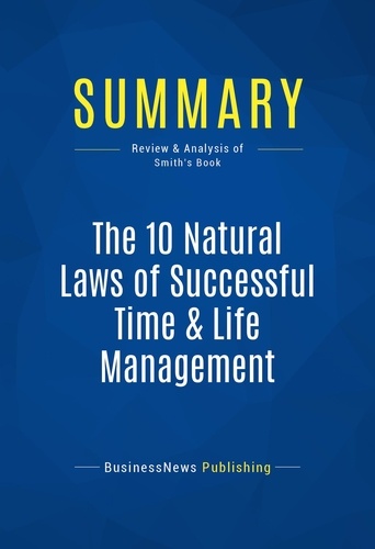 Publishing Businessnews - Summary: The 10 Natural Laws of Successful Time & Life Management - Review and Analysis of Smith's Book.