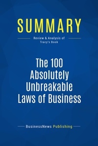 Publishing Businessnews - Summary: The 100 Absolutely Unbreakable Laws of Business Success - Review and Analysis of Tracy's Book.