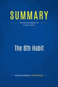 Publishing Businessnews - Summary: The 8th Habit - Review and Analysis of Covey's Book.