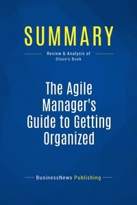 Publishing Businessnews - Summary: The Agile Manager's Guide to Getting Organized - Review and Analysis of Olson's Book.