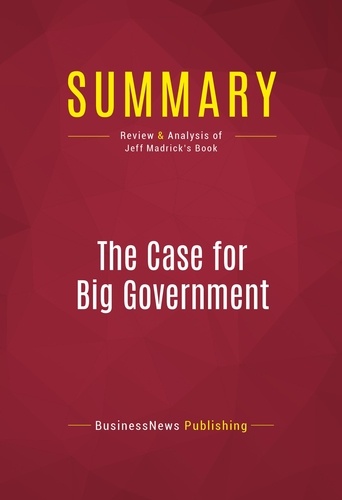 Publishing Businessnews - Summary: The Case for Big Government - Review and Analysis of Jeff Madrick's Book.
