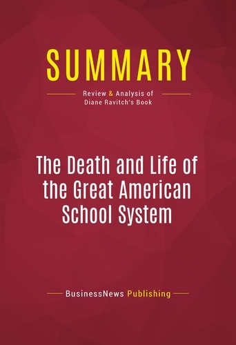 Publishing Businessnews - Summary: The Death and Life of the Great American School System - Review and Analysis of Diane Ravitch's Book.