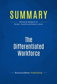 Publishing Businessnews - Summary: The Differentiated Workforce - Review and Analysis of Becker, Huselid and Beatty's Book.
