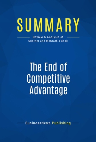 Publishing Businessnews - Summary: The End of Competitive Advantage - Review and Analysis of Gunther and Mcgrath's Book.