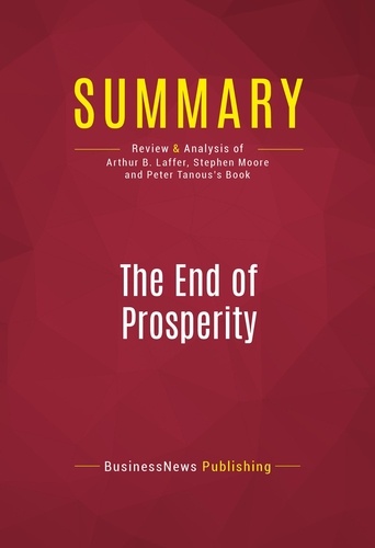 Publishing Businessnews - Summary: The End of Prosperity - Review and Analysis of Arthur B. Laffer, Stephen Moore and Peter Tanous's Book.