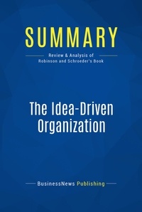 Publishing Businessnews - Summary: The Idea-Driven Organization - Review and Analysis of Robinson and Schroeder's Book.