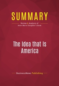 Publishing Businessnews - Summary: The Idea that Is America - Review and Analysis of Anne-Marie Slaughter's Book.