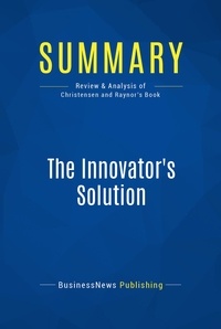 Publishing Businessnews - Summary: The Innovator's Solution - Review and Analysis of Christensen and Raynor's Book.