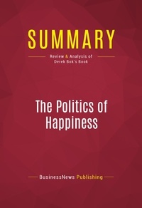 Publishing Businessnews - Summary: The Politics of Happiness - Review and Analysis of Derek Bok's Book.