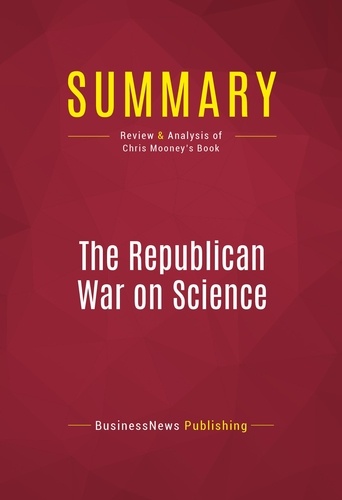 Publishing Businessnews - Summary: The Republican War on Science - Review and Analysis of Chris Mooney's Book.