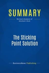 Publishing Businessnews - Summary: The Sticking Point Solution - Review and Analysis of Abraham's Book.