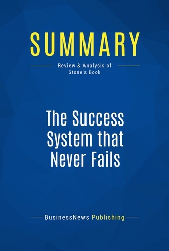 Publishing Businessnews - Summary: The Success System that Never Fails - Review and Analysis of Stone's Book.