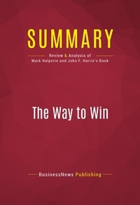 Publishing Businessnews - Summary: The Way to Win - Review and Analysis of Mark Halperin and John F. Harris's Book.