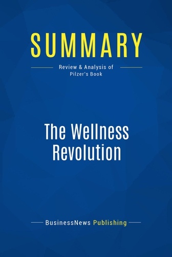 Publishing Businessnews - Summary: The Wellness Revolution - Review and Analysis of Pilzer's Book.