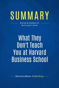 Publishing Businessnews - Summary: What They Don't Teach You at Harvard Business School - Review and Analysis of McCormack's Book.