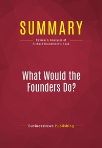 Publishing Businessnews - Summary: What Would the Founders Do? - Review and Analysis of Richard Brookhiser's Book.
