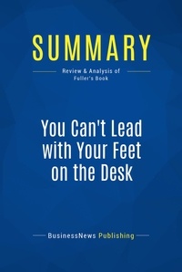 Publishing Businessnews - Summary: You Can't Lead with Your Feet on the Desk - Review and Analysis of Fuller's Book.