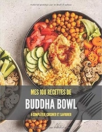 Publishing Independent - 100 RECETTES de BUDDHA BOWL - A compléter, cuisiner et savourer.