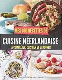 Publishing Independent - 1Mes 100 recettes de Cuisine Néerlandaise - A compléter, cuisiner et savourer.