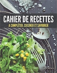 Publishing Independent - Cahier de recettes A compléter, cuisiner et savourer - Mon cahier de recettes.