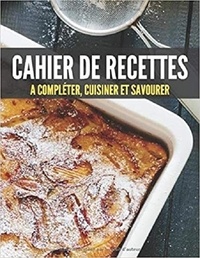 Publishing Independent - Cahier de recettes A compléter, cuisiner et savourer - Mon cahier de recettes.