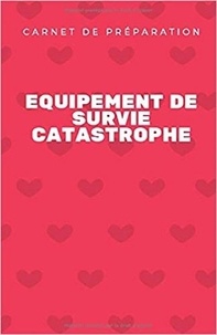 Publishing Independent - Equipement de Survie Catastrophe - Carnet de Préparation.