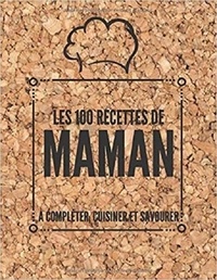 Publishing Independent - Les 100 recettes de MAMAN - A compléter, cuisiner et savourer.