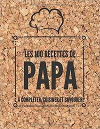 Publishing Independent - Les 100 recettes de PAPA - A compléter, cuisiner et savourer.