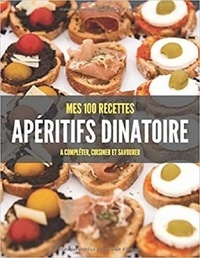 Publishing Independent - MES 100 RECETTES APÉRITIFS DÎNATOIRE A compléter, cuisiner et savourer.