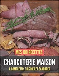 Publishing Independent - Mes 100 recettes Charcuterie maison - A compléter, cuisiner et savourer.