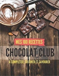 Publishing Independent - MES 100 RECETTES chocolat club - A compléter, cuisiner et savourer.