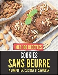 Publishing Independent - Mes 100 recettes cookies sans beurre - A compléter, cuisiner et savourer.