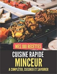Publishing Independent - Mes 100 recettes cuisine rapide minceur - A compléter, cuisiner et savourer.