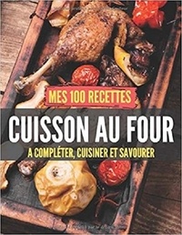 Publishing Independent - Mes 100 recettes Cuisson au Four - A compléter, cuisiner et savourer.