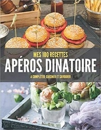 Publishing Independent - MES 100 RECETTES de APÉROS DÎNATOIRE - A compléter, cuisiner et savourer.