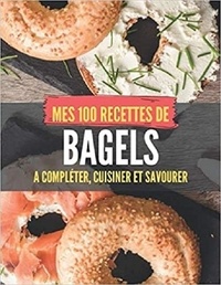 Publishing Independent - MES 100 RECETTES de BAGELS - A compléter, cuisiner et savourer.