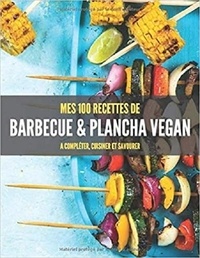 Publishing Independent - MES 100 RECETTES de BARBECUE & PLANCHA VEGAN - A compléter, cuisiner et savourer.