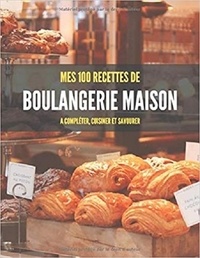 Publishing Independent - MES 100 RECETTES de BOULANGERIE MAISON - A compléter, cuisiner et savourer.
