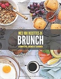 Publishing Independent - MES 100 RECETTES de BRUNCH - A compléter, cuisiner et savourer.