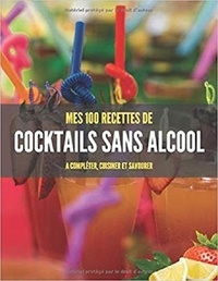 Publishing Independent - MES 100 RECETTES de COCKTAILS SANS ALCOOL - A compléter, cuisiner et savourer.