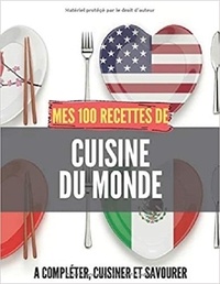 Publishing Independent - Mes 100 recettes de Cuisine du MONDE - A compléter, cuisiner et savourer.